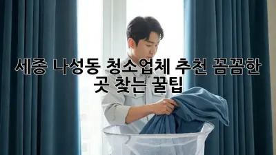 세종 나성동 청소업체 추천✨ 꼼꼼한 곳 찾는 꿀팁🍯